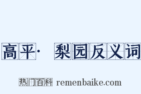 高平·梨园反义词是什么意思的图片